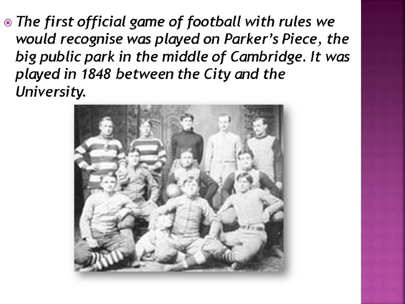 The first official game of football with rules we would recognise was played on